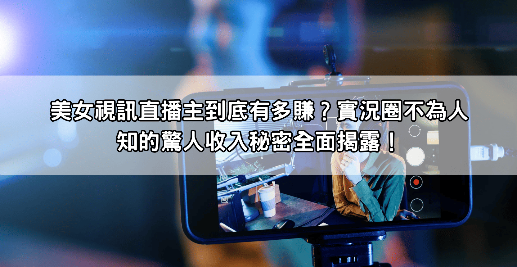 美女視訊直播主到底有多賺？實況圈不為人知的驚人收入秘密全面揭露！