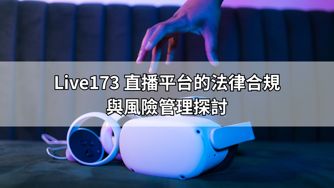 Live173 直播平台的法律合規與風險管理探討
